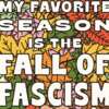 Show Your Beliefs: FREE “My Favorite Season is the Fall of Fascism” Sticker