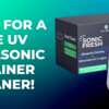 Earn a Free UV Ultrasonic Retainer Cleaner 