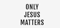 Request this Only Jesus Matters T-Shirt for FREE!